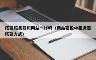 睢县搭建服务器和网站一样吗（网站建设中服务器搭建方式）