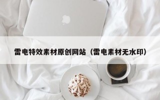 睢县雷电特效素材原创网站（雷电素材无水印）