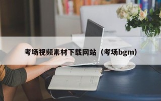 睢县考场视频素材下载网站（考场bgm）