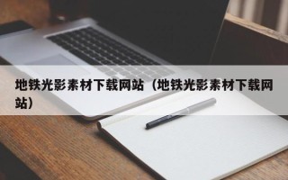 睢县地铁光影素材下载网站（地铁光影素材下载网站）
