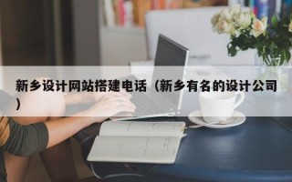 睢县新乡设计网站搭建电话（新乡有名的设计公司）